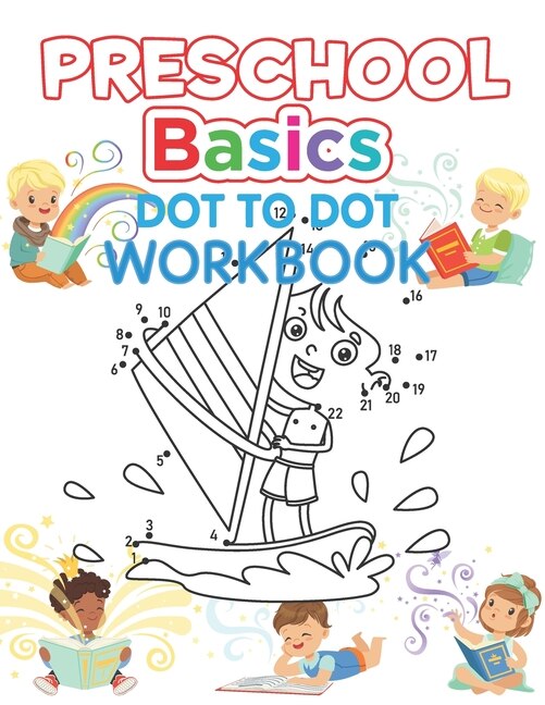 Preschool Basics Dot to Dot Workbook: Kids Preschool Practice Number, Kindergarten Matching Connect the Dots Activity Coloring Book For Kids Ages 4-12
