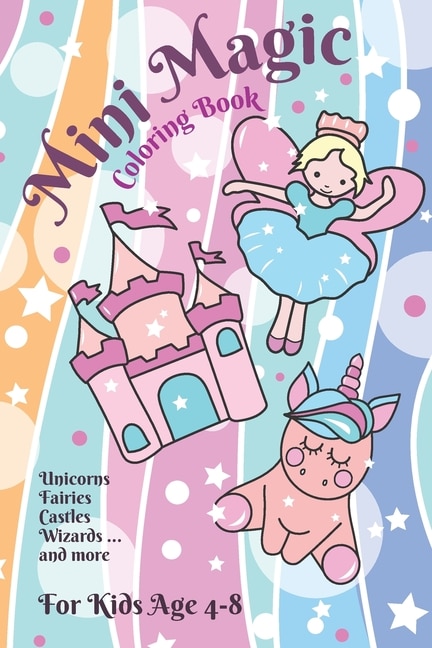 Mini Magic Coloring Book: Unicorns, Fairies, Wizards and other Magical Creatures for Ages 4-8