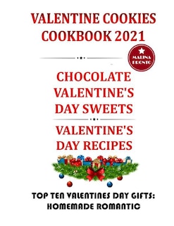 Valentine Cookies Cookbook 2021: Chocolate Valentine's Day Sweets: Valentine's Day Recipes: Top Ten Valentines Day Gifts: Homemade Romantic