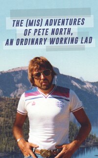 Front cover_The (Mis) Adventures of Pete North, an Ordinary Working Lad