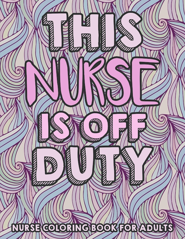 Front cover_This Nurse Is Off Duty - Nurse Coloring Book For Adults