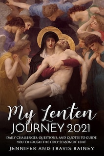 My Lenten Journey 2021: Daily Challenges, Questions, and Quotes to Guide You Through the Holy Season of Lent