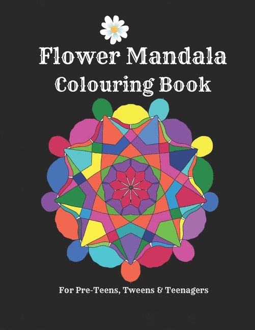 Flower Mandalas Colouring Book - For Pre-Teens, Tweens And Teenagers: 57 Original, Creative Designs For Fun & Relaxation - A Happy Place Of Colouring & Shading!