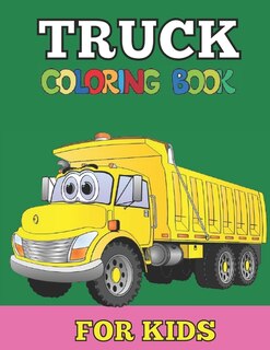Truck coloring books for kids: Kids Coloring Book with Ambulance, army truck, cement mixer, constraction digger, delivery truck, dump truck, fire truck, ice cream truck, jeep, lawn service and more;For Toddlers, Preschoolers, Ages 2-4, Ages 4-8