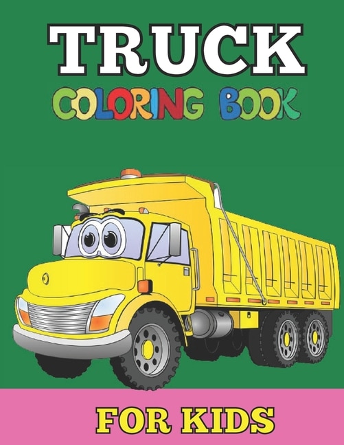 Truck coloring books for kids: Kids Coloring Book with Ambulance, army truck, cement mixer, constraction digger, delivery truck, dump truck, fire truck, ice cream truck, jeep, lawn service and more;For Toddlers, Preschoolers, Ages 2-4, Ages 4-8