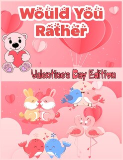 would you rather valentine's day edition: the kids laugh challenge A Hilarious and Interactive Question Game Book for Boys and Girls - Valentine's Day Gift for Kids