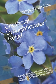 Unofficial Droughtlander Relief: A book of poems written by a fan for fans, inspired by the works of Diana Gabaldon and the Outlander series