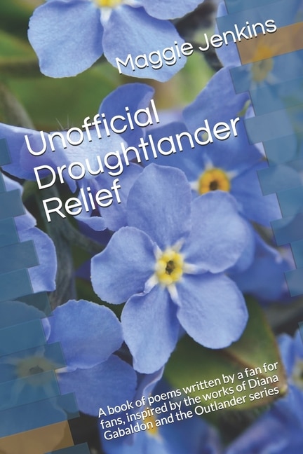 Unofficial Droughtlander Relief: A book of poems written by a fan for fans, inspired by the works of Diana Gabaldon and the Outlander series