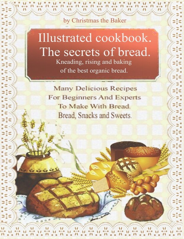 Couverture_Illustrated Cookbook. The Secrets of Bread. Kneading, Rising and Baking of the Best Organic Bread.