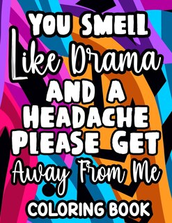 Front cover_You Smell Like Drama And A Headache Please Get Away From Me Coloring Book