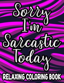 Front cover_Sorry I'm Sarcastic Today Relaxing Coloring Book