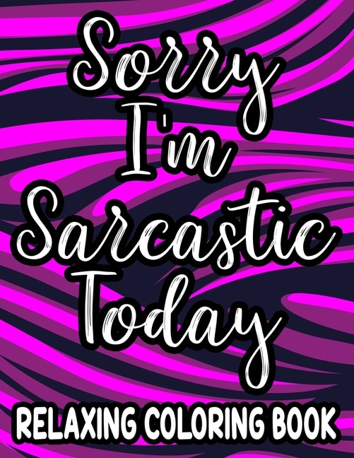 Front cover_Sorry I'm Sarcastic Today Relaxing Coloring Book