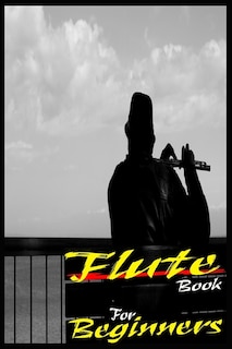 Flute Book For Beginners: Adults & Kids Teach Yourself To Play Flute, No School, No Teacher, Save Your Effort, Learning Flute