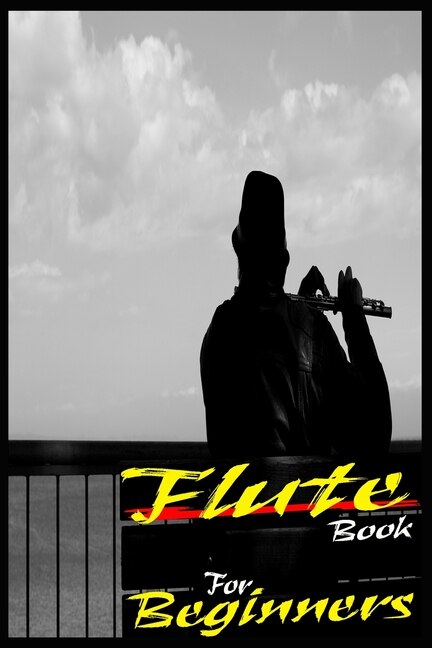 Flute Book For Beginners: Adults & Kids Teach Yourself To Play Flute, No School, No Teacher, Save Your Effort, Learning Flute