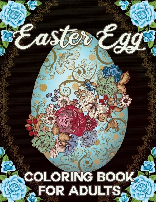 Easter Egg Coloring Book for Adults: Easy and Beautiful Easter Egg Designs Mandala, Flowers, Patterns, and More! for Teens & Adults for Fun and Relaxation.