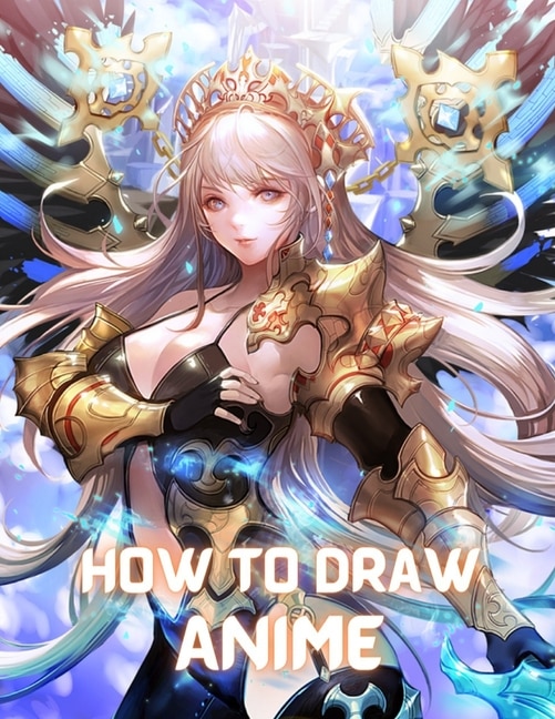 How To Draw Anime: The Complete Guide To Drawing Action Manga: A Step-by-step Manga For The Beginner Everything You Ne