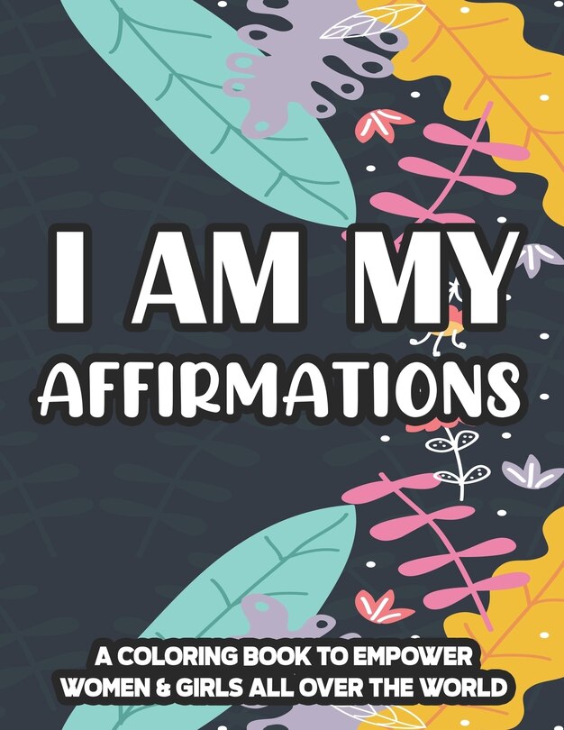 Couverture_I Am My Affirmations A Coloring Book To Empower Women & Girls All Over The World