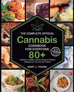 The Complete Official Cannabis Cookbook for Everyone: 80+ Delicious Delicious, Healthy, Quick Easy to Prepare Recipes for You and Your Family