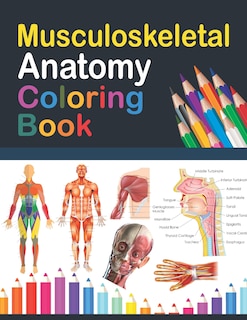 Musculoskeletal Anatomy Coloring Book: Musculoskeletal Anatomy Student's Self-test Coloring Book for Anatomy Students - Perfect Gift for Medical School Students, Doctors and Adults. Skeletal and Muscular System Anatomy Coloring Book.
