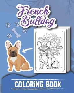 French Bulldog COLORING BOOK: for adult, Fabulous frenchies Best Floral Calming Patterns and Designs Puppy Color Pages Gift For woman Cute Frenchie Coloring Book For Dog Lovers
