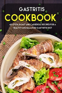 Gastritis Cookbook: 40+Stew, Roast and Casserole recipes for a healthy and balanced Gastritis diet