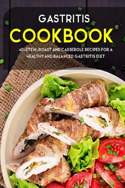 Gastritis Cookbook: 40+Stew, Roast and Casserole recipes for a healthy and balanced Gastritis diet