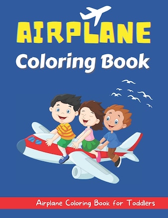 Airplane Coloring Book for Toddlers: An Airplane Coloring Book for Toddlers and Kids ages 2-8