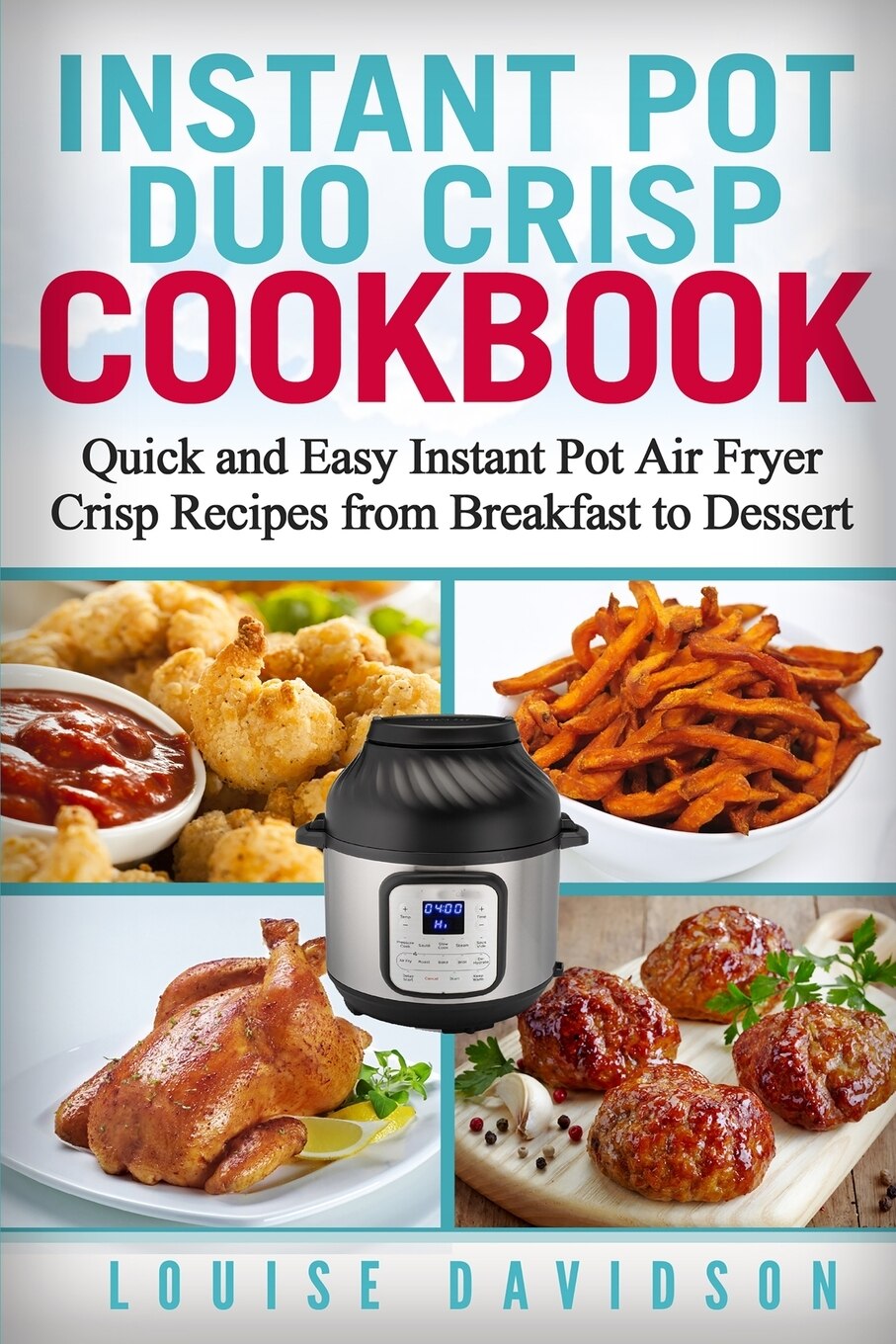 Instant Pot Duo Crisp Cookbook Quick And Easy Instant Pot Air Fryer Crisp Recipes From Breakfast To Dessert Book By Louise Davidson tp Indigo