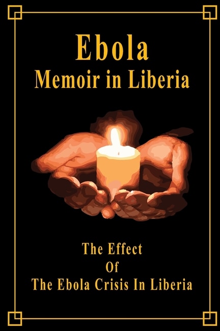 Ebola Memoir in Liberia: The Effect Of The Ebola Crisis In Liberia: Memoir Book