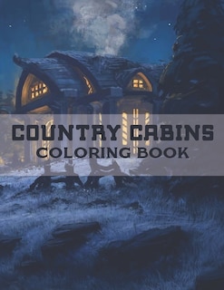 Country Cabins Coloring Book: A Coloring Book with Charming Houses, Beautiful Landscapes, Peaceful Nature Scenes, Charming Farm... Coloring Book for Adult Relaxation