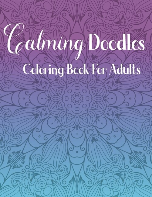 Calming Doodles: Coloring Book For Adults: 50 Coloring Pages to Color and Display - Stress Relieving Designs for Relaxation