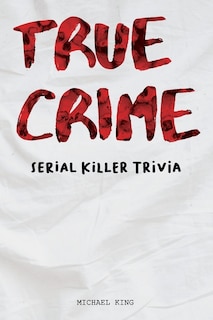 True Crime Serial Killer Trivia: Gifts for True Crime Fans; Disturbing Facts for the Morbidly Curious