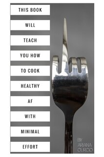 Couverture_This Book Will Teach You How to Cook Healthy AF with Minimal Effort
