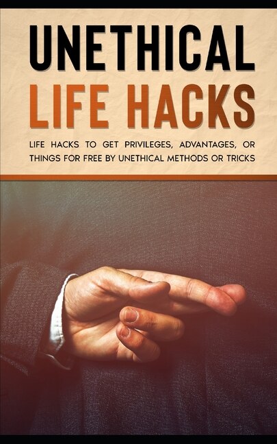 Front cover_Unethical Life Hacks