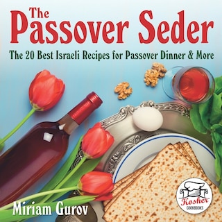 The Passover Seder: The 20 Best Israeli Recipes for Passover Dinner & More