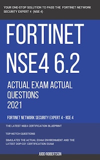 Couverture_Fortinet NSE4 6.2 Actual Exam Actual Questions 2021 Fortinet Network Security Expert 4 - NSE 4