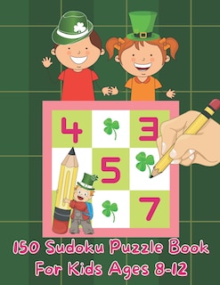 150 Sudoku Puzzles Book For Kids 8-12: 150 Sudoku puzzles For Small kids with the Solutions, Sudoku Puzzles From Beginner to Advanced For Kids Activities Books Size 8.5 x 11 in