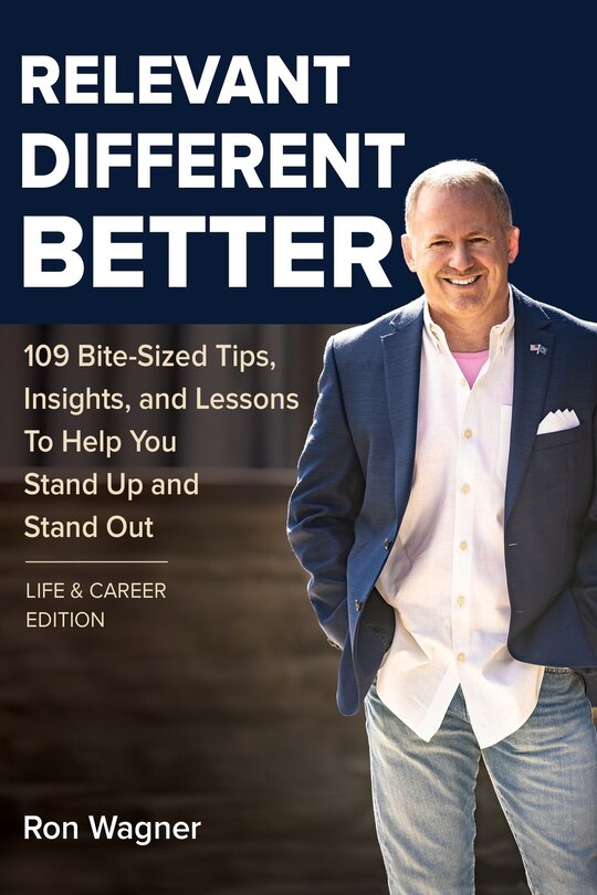 Relevant, Different, Better [Life and Career Edition]: 109 Bite-Sized Tips, Insights, and Lessons to Help You Stand Up and Stand Out