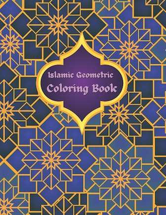 Islamic Geometric Coloring Book: Islamic Geometric Patterns, Arabic Geometrical Pattern and Design, Islamic Design Workbook, Arabic Floral Patterns Coloring Book