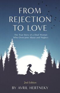 From Rejection to Love: The True Story of a Deaf Women Who Overcame Abuse and Neglect