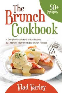 The Brunch cookbook: A Complete Guide for Brunch recipes 50 + Natural Tasty and Easy Brunch Recipes