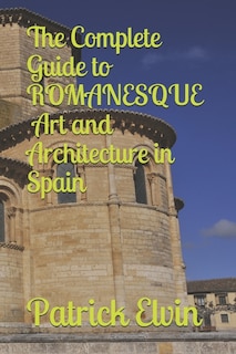 Front cover_The Complete Guide to Romanesque Art and Architecture in Spain