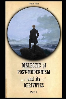 Dialectic of Post-modernism and its Derivates: Part I