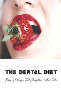 The Dental Diet: Foods & Recipes That Strengthen Your Teeth: Dental Diet Recipes