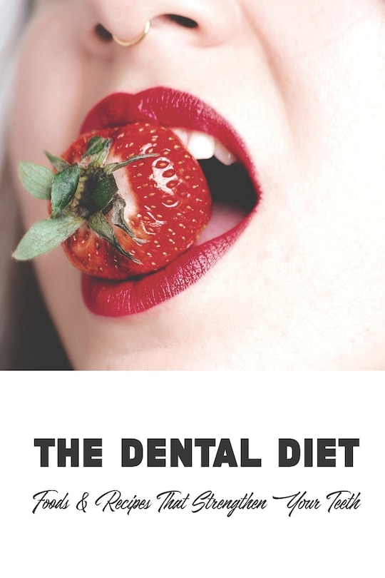 The Dental Diet: Foods & Recipes That Strengthen Your Teeth: Dental Diet Recipes