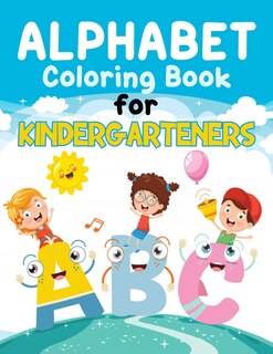 Alphabet Coloring Book For Kindergarteners: Beautiful Big Alphabet And Numbers Coloring Pages With Funny Backgrounds For Toddlers, Preschoolers And Kids