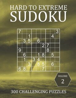 Hard to Extreme Sudoku - 300 Challenging Puzzles - Volume 2: Super Fiendish Sudoku Puzzle Book for Advanced Players