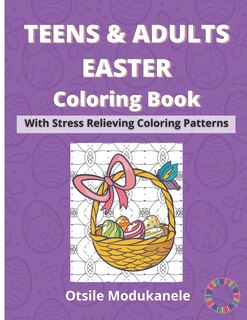 Teens & Adults Easter Coloring Book: Easter Coloring Book With Stress Relieving Coloring Patterns For Teens And Adults