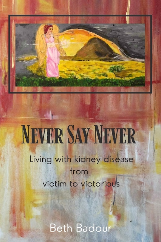 Front cover_Never Say Never living with kidney disease from victim to victorious