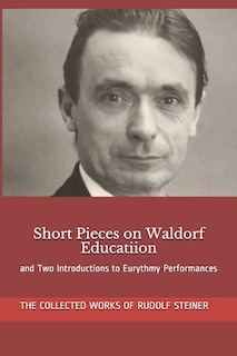 Short Pieces on Waldorf Educatiion: and Two Introductions to Eurythmy Performances